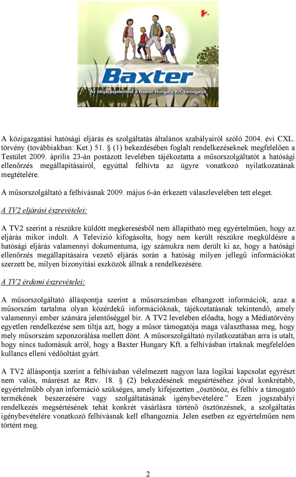 A műsorszolgáltató a felhívásnak 2009. május 6-án érkezett válaszlevelében tett eleget.