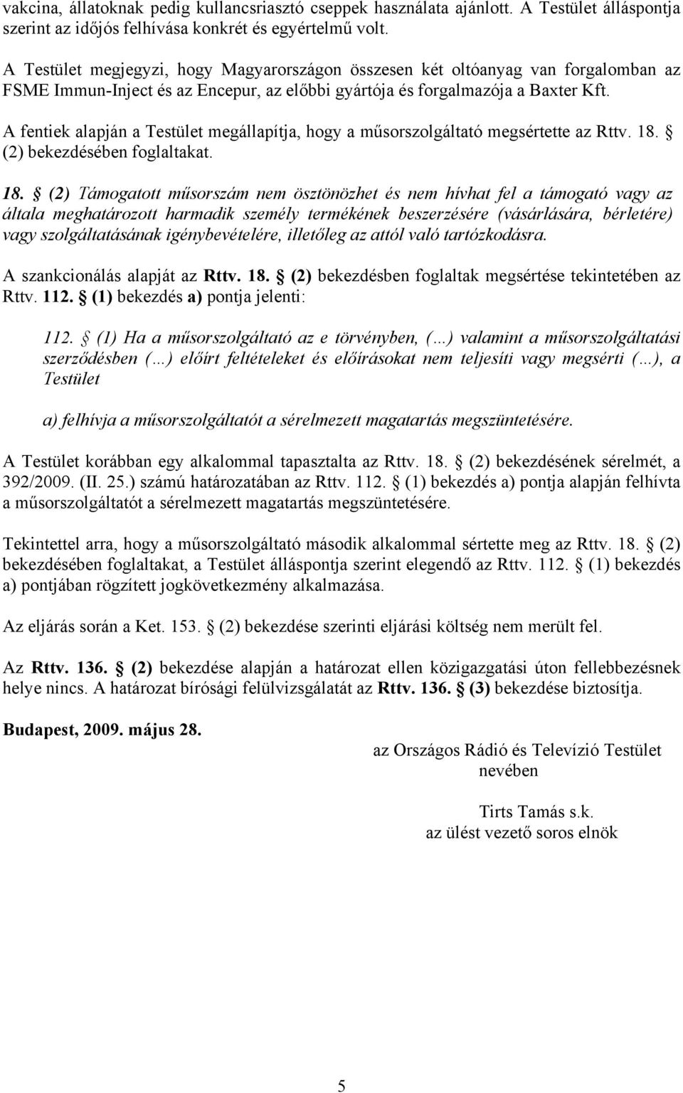 A fentiek alapján a Testület megállapítja, hogy a műsorszolgáltató megsértette az Rttv. 18.