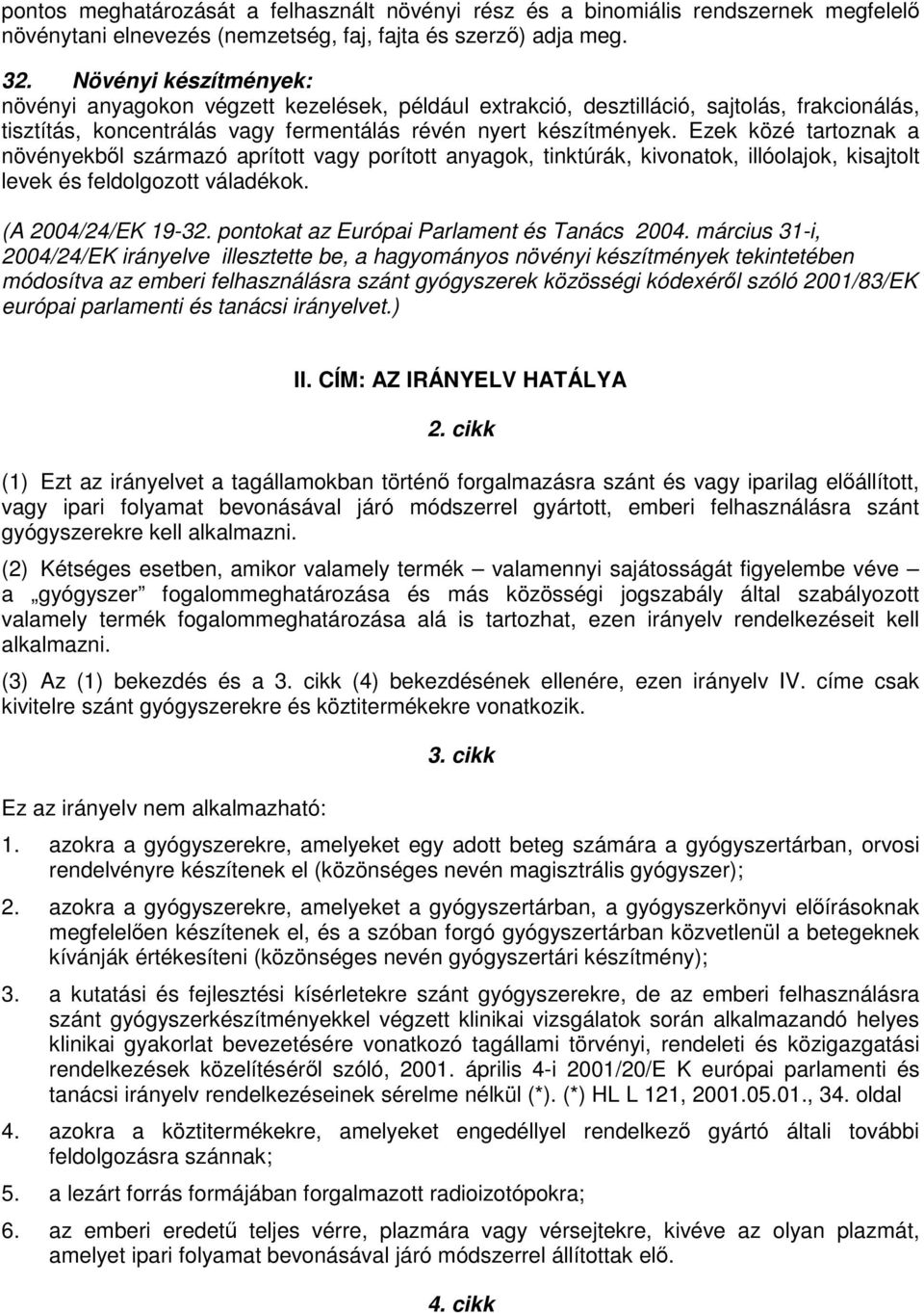 Ezek közé tartoznak a növényekből származó aprított vagy porított anyagok, tinktúrák, kivonatok, illóolajok, kisajtolt levek és feldolgozott váladékok. (A 2004/24/EK 19-32.