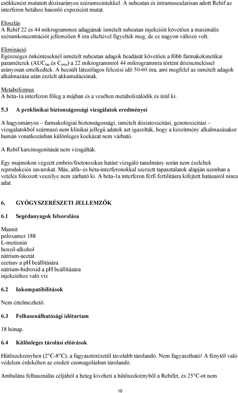 Elimináció Egészséges önkénteseknél ismételt subcutan adagok beadását követően a főbb farmakokinetikai paraméterek (AUC tau és C max ) a 22 mikrogrammról 44 mikrogrammra történt dózisemeléssel