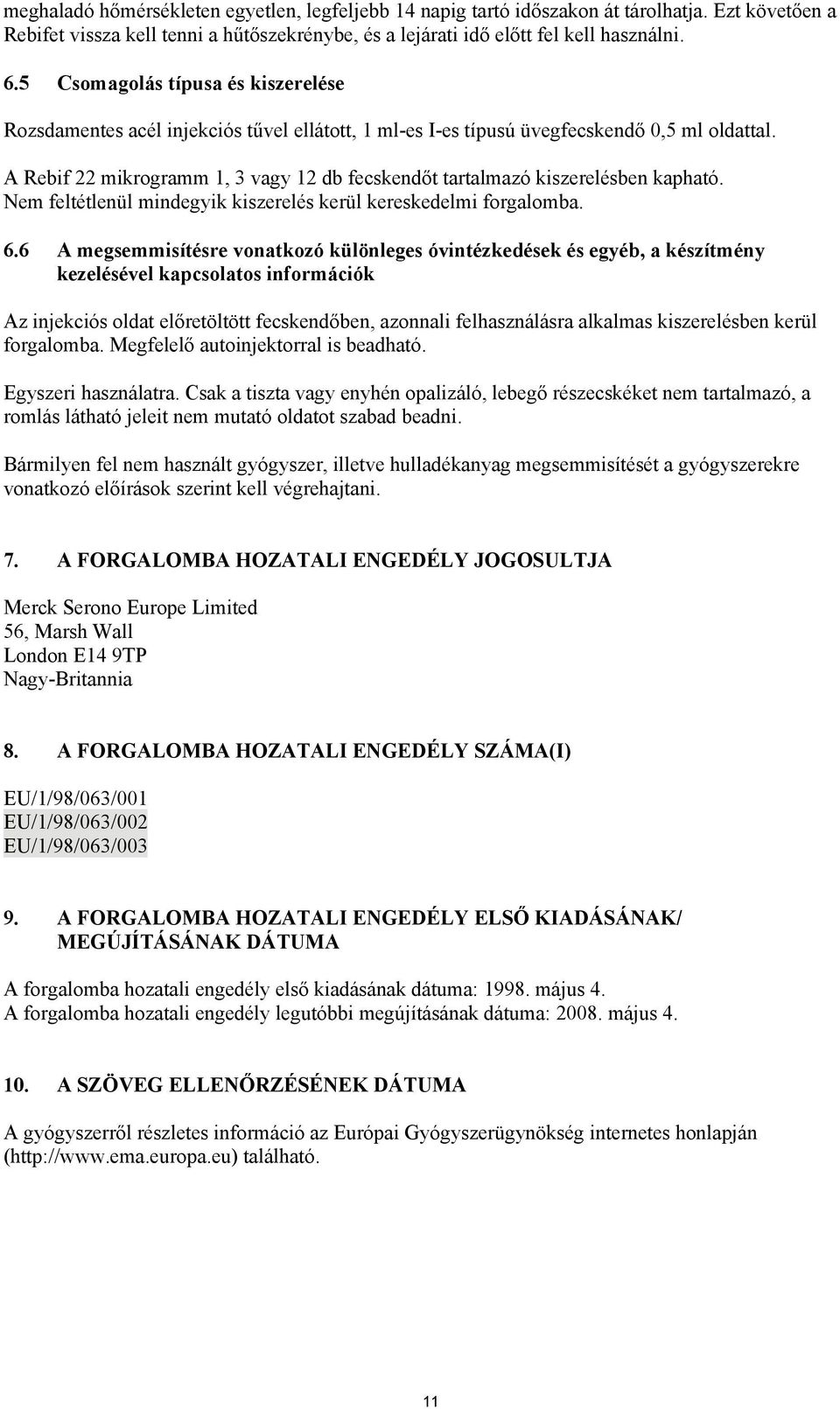 A Rebif 22 mikrogramm 1, 3 vagy 12 db fecskendőt tartalmazó kiszerelésben kapható. Nem feltétlenül mindegyik kiszerelés kerül kereskedelmi forgalomba. 6.