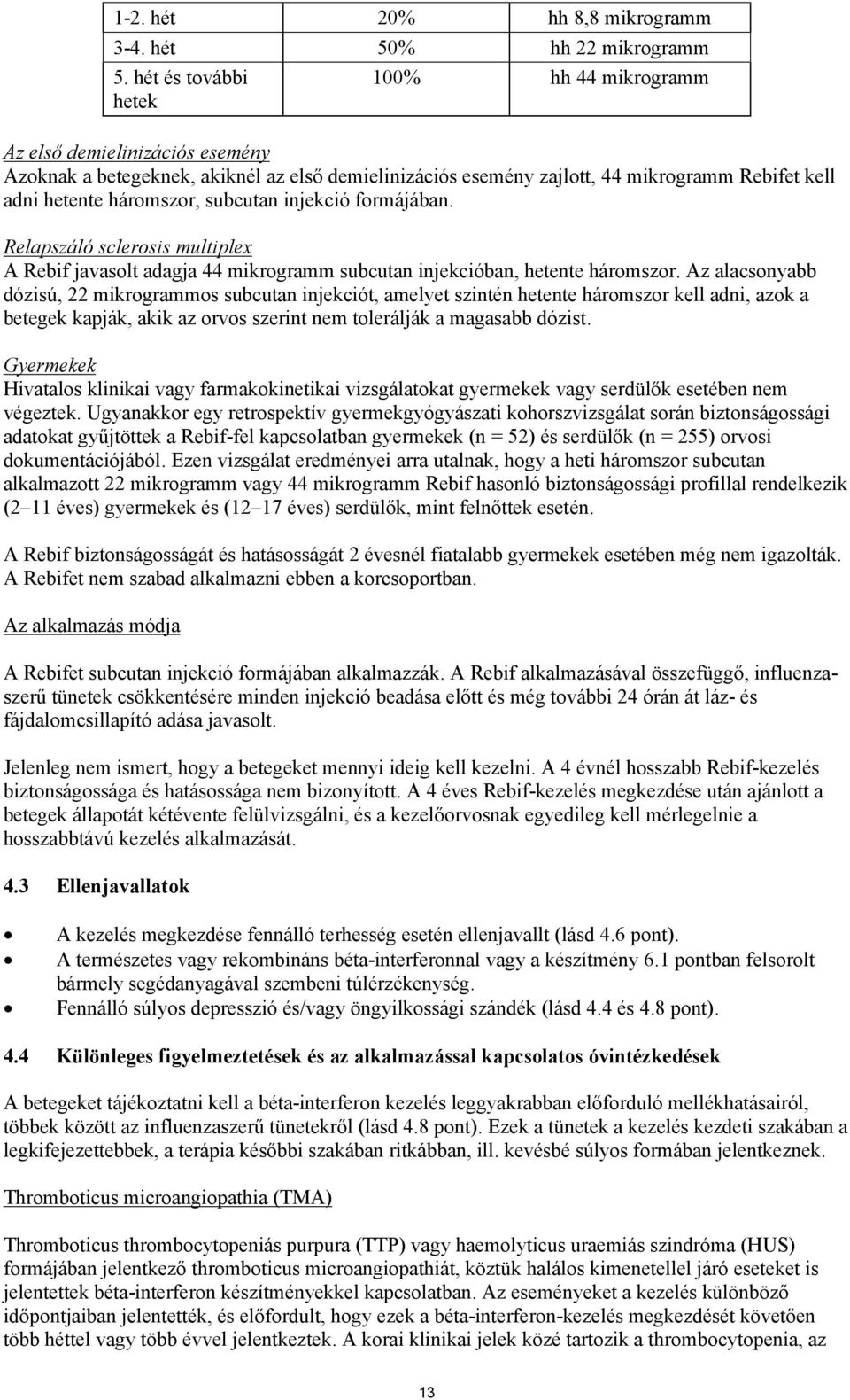 subcutan injekció formájában. Relapszáló sclerosis multiplex A Rebif javasolt adagja 44 mikrogramm subcutan injekcióban, hetente háromszor.