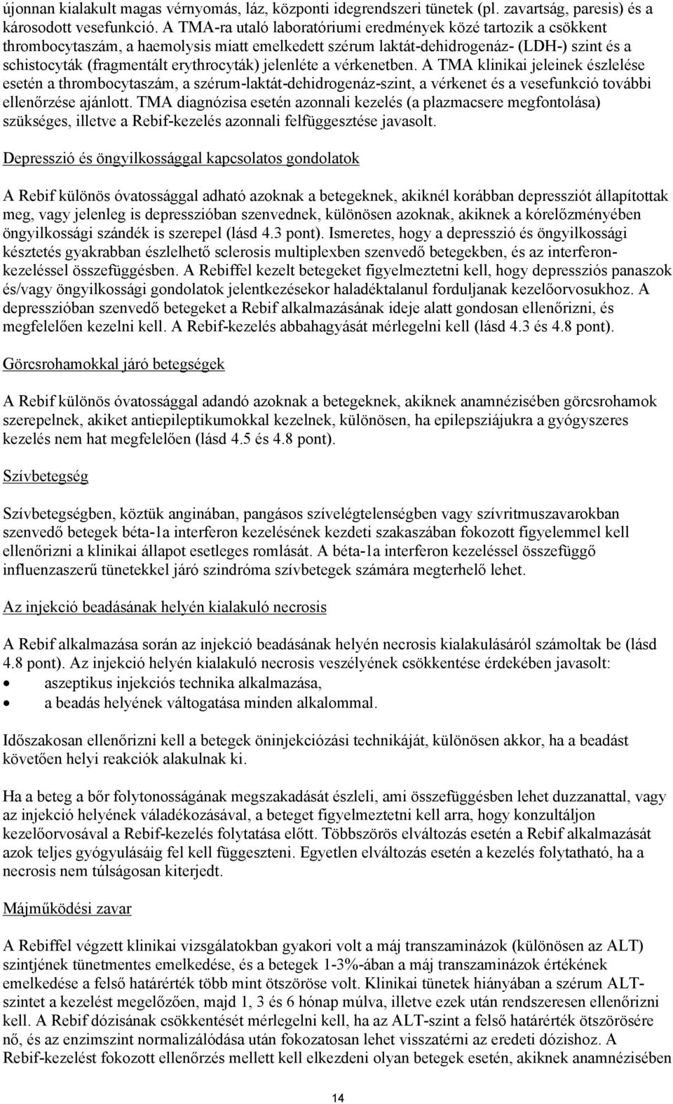 jelenléte a vérkenetben. A TMA klinikai jeleinek észlelése esetén a thrombocytaszám, a szérum-laktát-dehidrogenáz-szint, a vérkenet és a vesefunkció további ellenőrzése ajánlott.