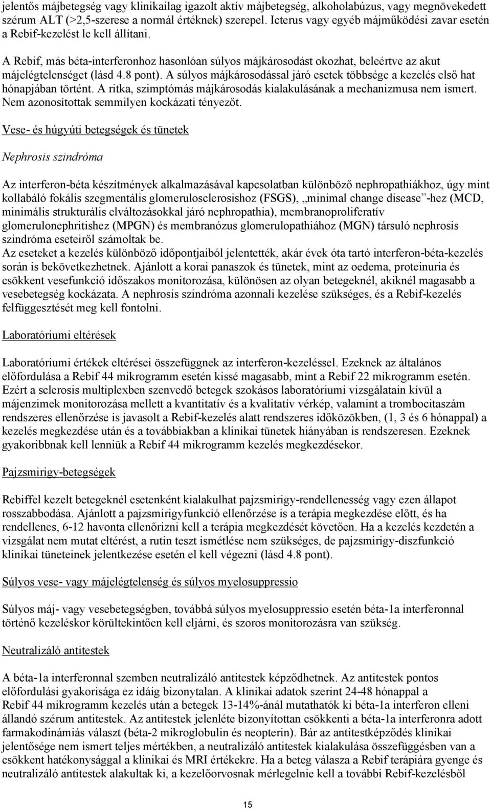 8 pont). A súlyos májkárosodással járó esetek többsége a kezelés első hat hónapjában történt. A ritka, szimptómás májkárosodás kialakulásának a mechanizmusa nem ismert.