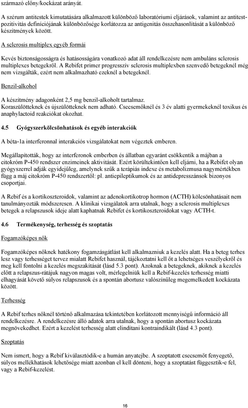 készítmények között. A sclerosis multiplex egyéb formái Kevés biztonságosságra és hatásosságára vonatkozó adat áll rendelkezésre nem ambuláns sclerosis multiplexes betegekről.