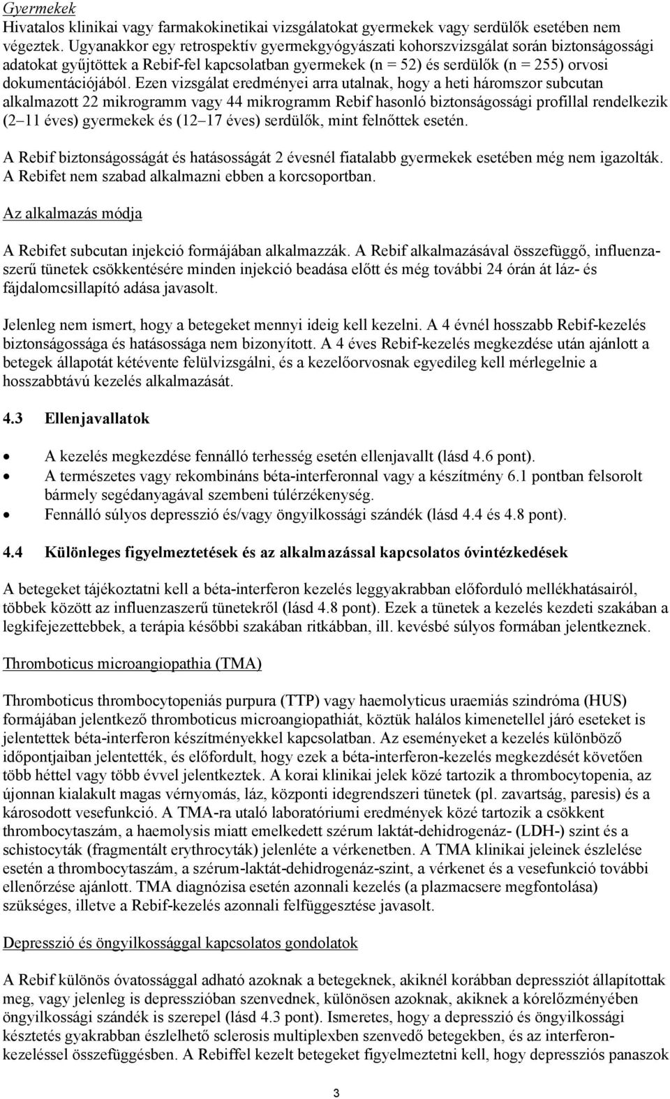 Ezen vizsgálat eredményei arra utalnak, hogy a heti háromszor subcutan alkalmazott 22 mikrogramm vagy 44 mikrogramm Rebif hasonló biztonságossági profillal rendelkezik (2 11 éves) gyermekek és (12 17