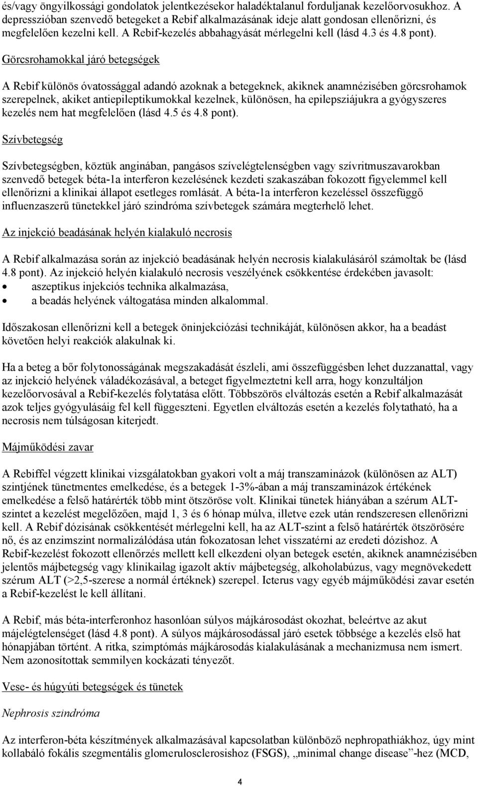 Görcsrohamokkal járó betegségek A Rebif különös óvatossággal adandó azoknak a betegeknek, akiknek anamnézisében görcsrohamok szerepelnek, akiket antiepileptikumokkal kezelnek, különösen, ha
