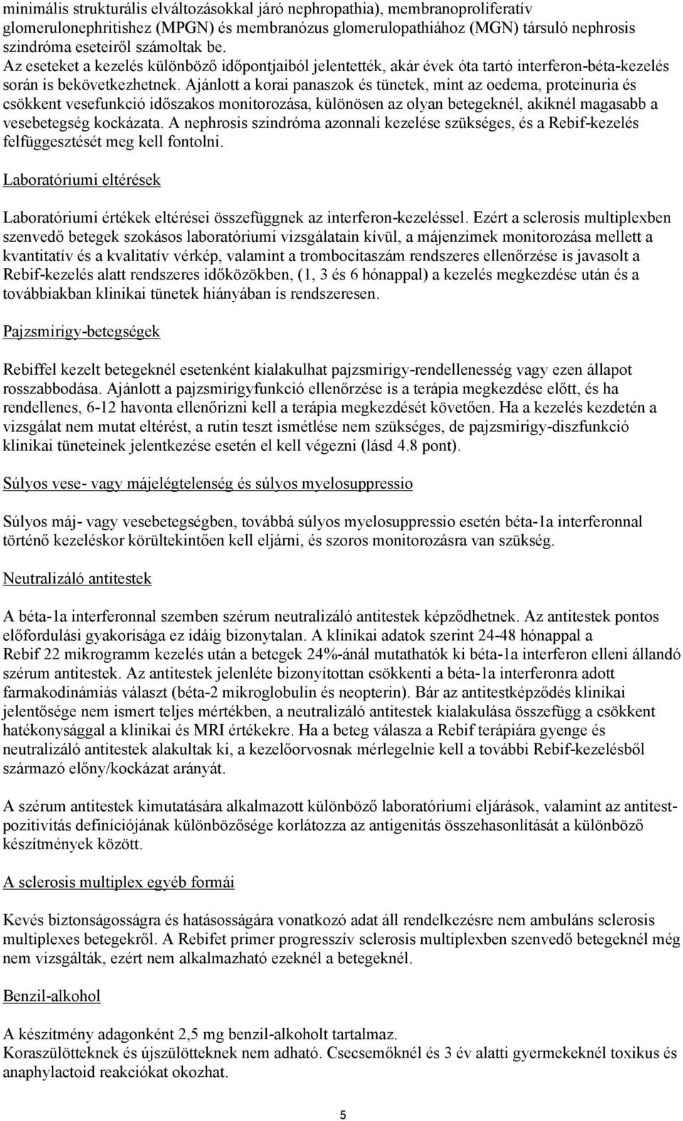 Ajánlott a korai panaszok és tünetek, mint az oedema, proteinuria és csökkent vesefunkció időszakos monitorozása, különösen az olyan betegeknél, akiknél magasabb a vesebetegség kockázata.