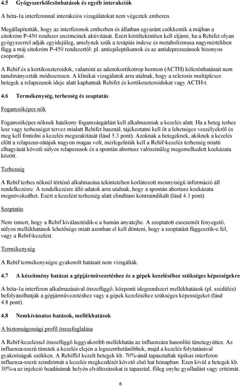 Ezért körültekintően kell eljárni, ha a Rebifet olyan gyógyszerrel adják egyidejűleg, amelynek szűk a terápiás indexe és metabolizmusa nagymértékben függ a máj citokróm P-450 rendszertől: pl.