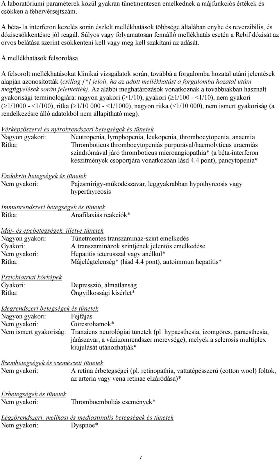 Súlyos vagy folyamatosan fennálló mellékhatás esetén a Rebif dózisát az orvos belátása szerint csökkenteni kell vagy meg kell szakítani az adását.