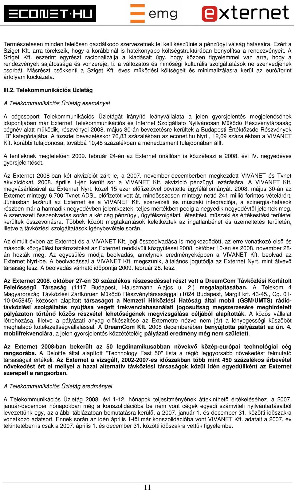 eszerint egyrészt racionalizálja a kiadásait úgy, hogy közben figyelemmel van arra, hogy a rendezvények sajátossága és vonzereje, ti.