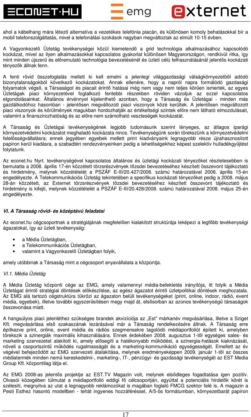 A Vagyonkezelő Üzletág tevékenységei közül kiemelendő a grid technológia alkalmazásához kapcsolódó kockázat, mivel az ilyen alkalmazásokkal kapcsolatos gyakorlat különösen Magyarországon, rendkívül