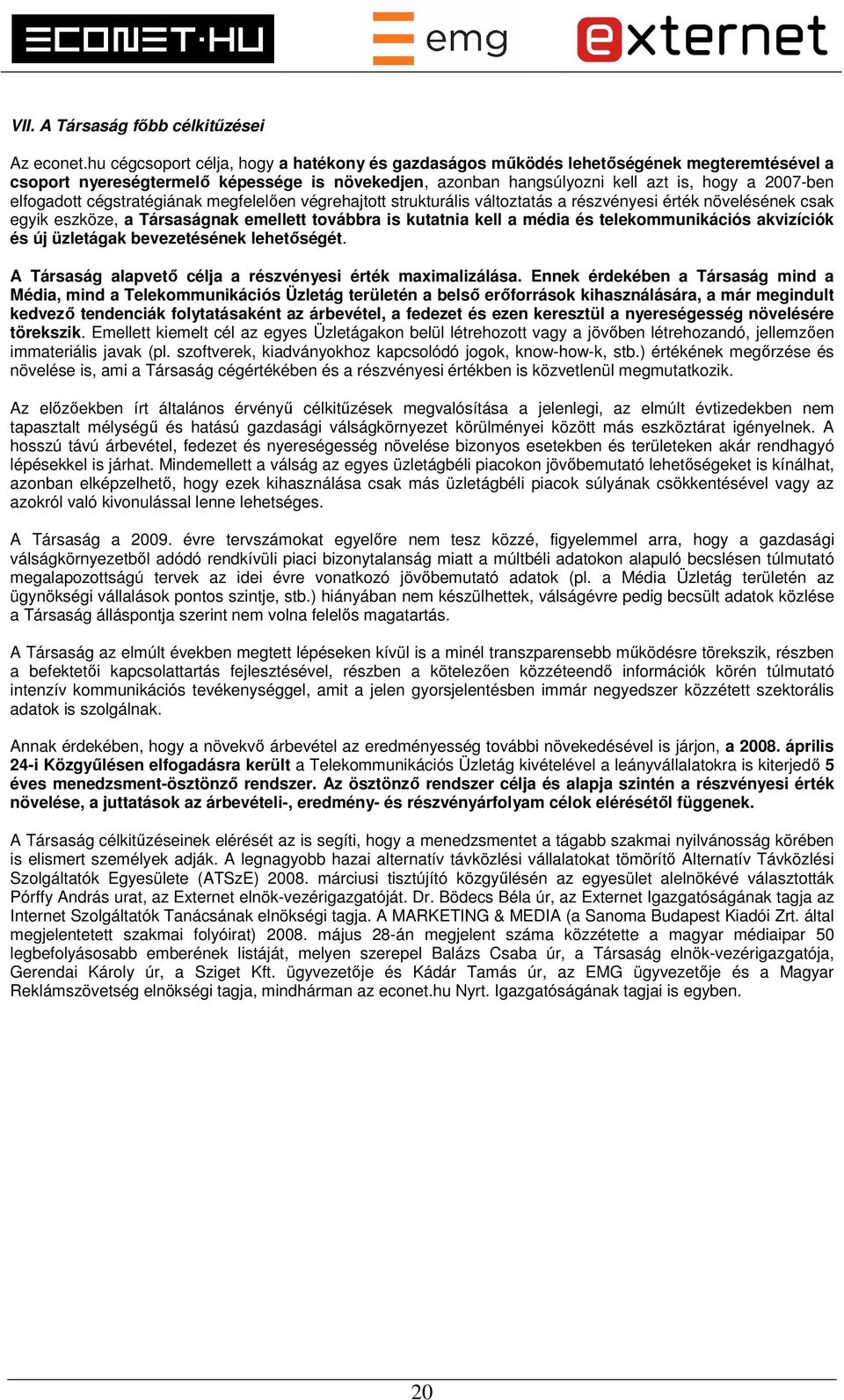 elfogadott cégstratégiának megfelelően végrehajtott strukturális változtatás a részvényesi érték növelésének csak egyik eszköze, a Társaságnak emellett továbbra is kutatnia kell a média és
