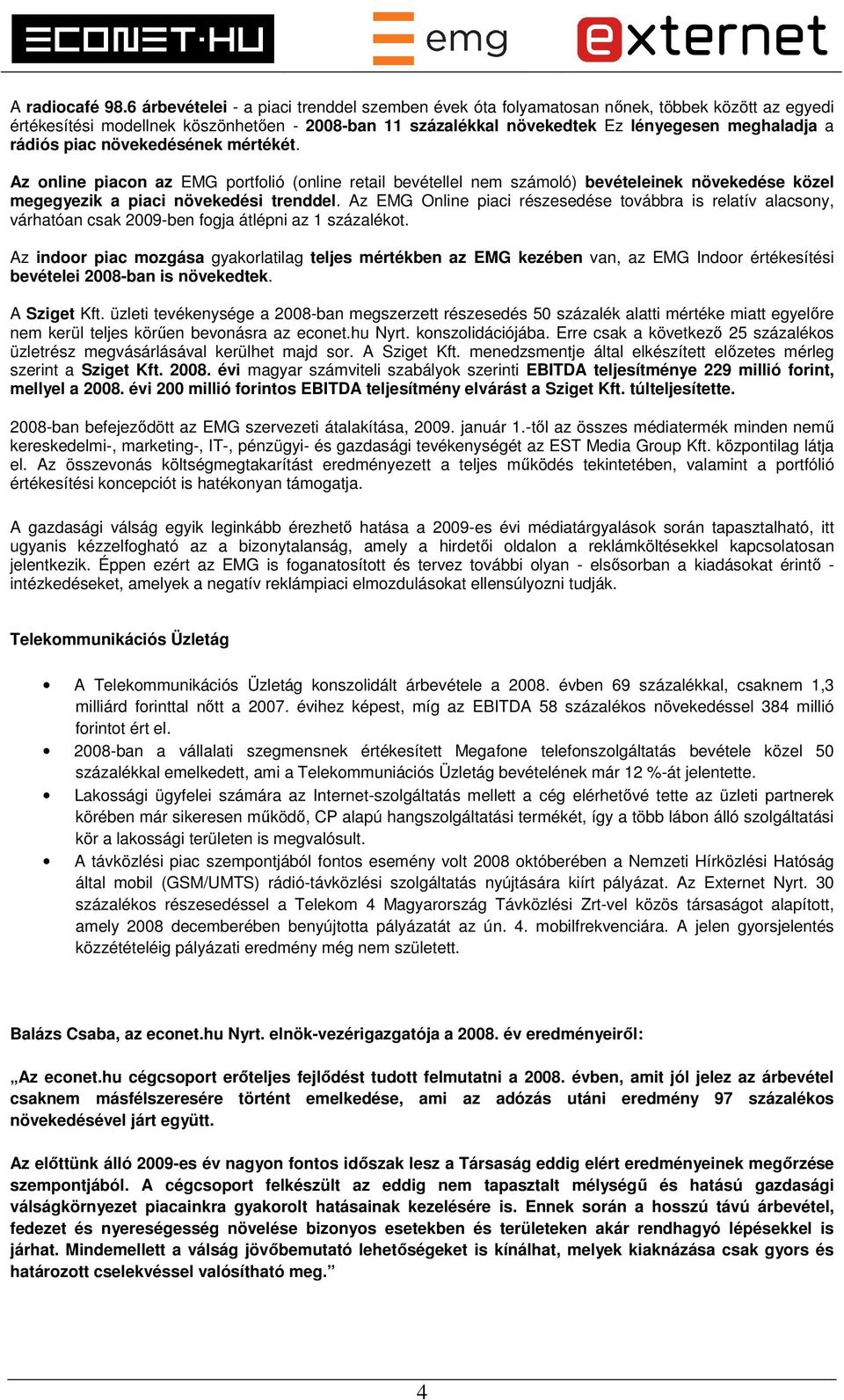 rádiós piac növekedésének mértékét. Az online piacon az EMG portfolió (online retail bevétellel nem számoló) bevételeinek növekedése közel megegyezik a piaci növekedési trenddel.