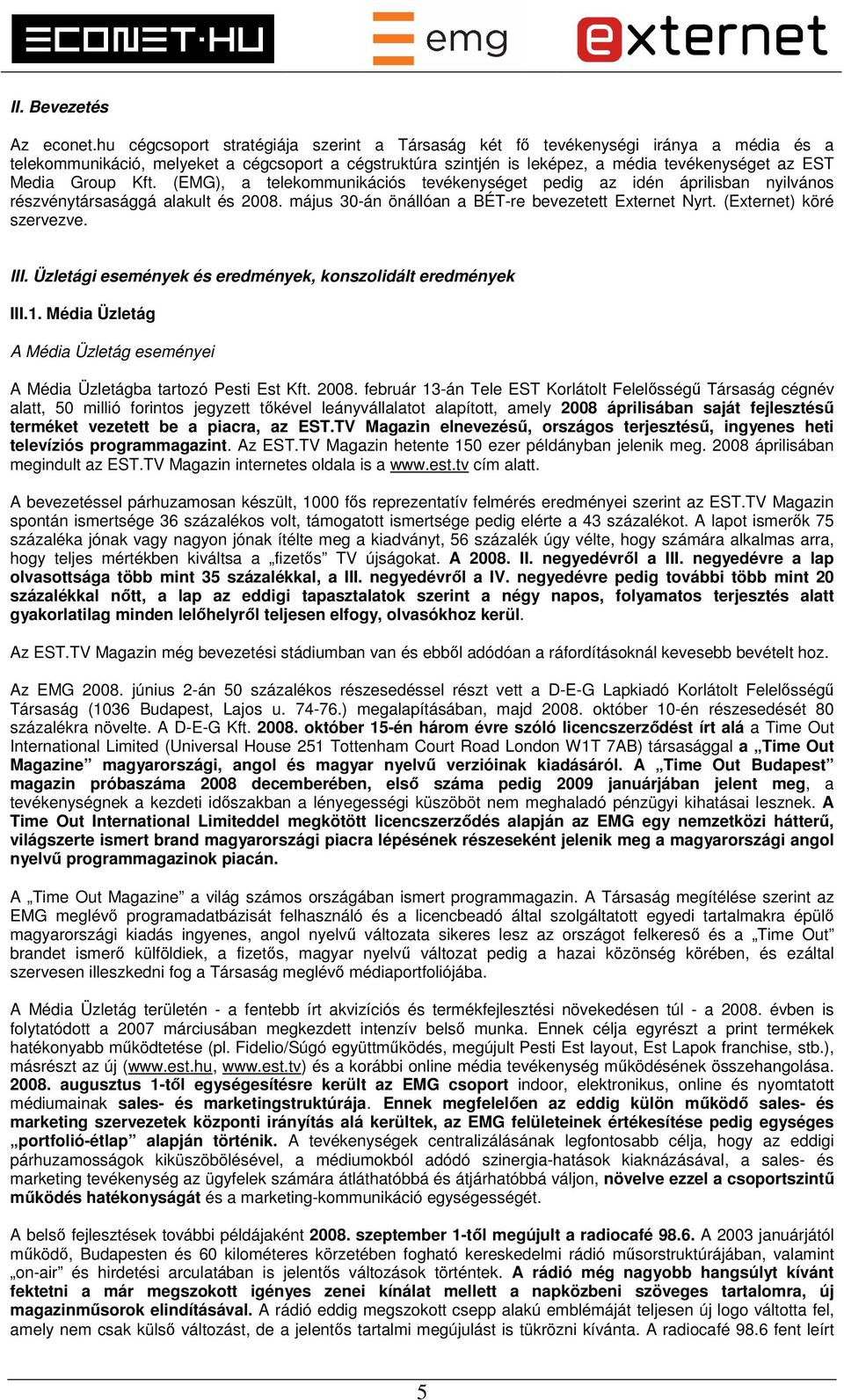 Group Kft. (EMG), a telekommunikációs tevékenységet pedig az idén áprilisban nyilvános részvénytársasággá alakult és 2008. május 30-án önállóan a BÉT-re bevezetett Externet Nyrt.