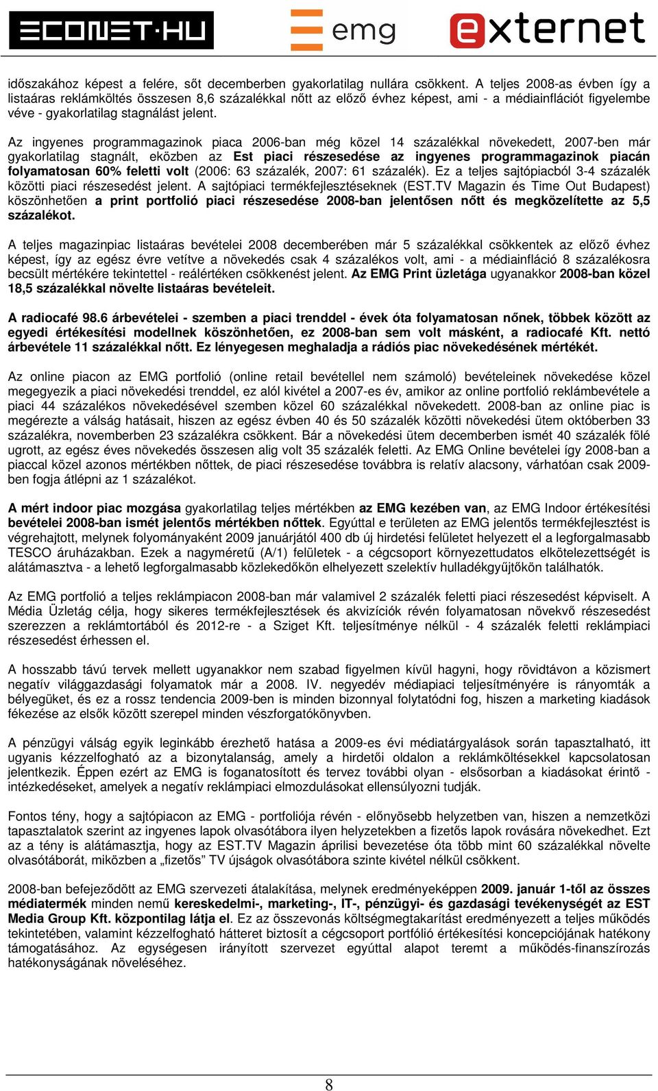 Az ingyenes programmagazinok piaca 2006-ban még közel 14 százalékkal növekedett, 2007-ben már gyakorlatilag stagnált, eközben az Est piaci részesedése az ingyenes programmagazinok piacán folyamatosan