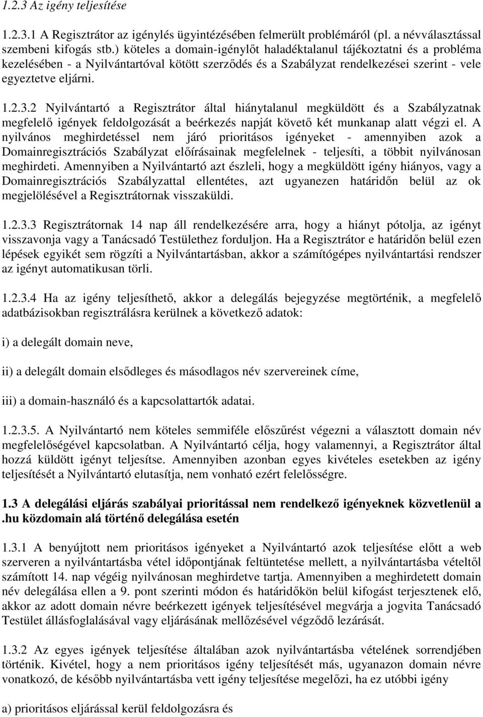 2 Nyilvántartó a Regisztrátor által hiánytalanul megküldött és a Szabályzatnak megfelelı igények feldolgozását a beérkezés napját követı két munkanap alatt végzi el.