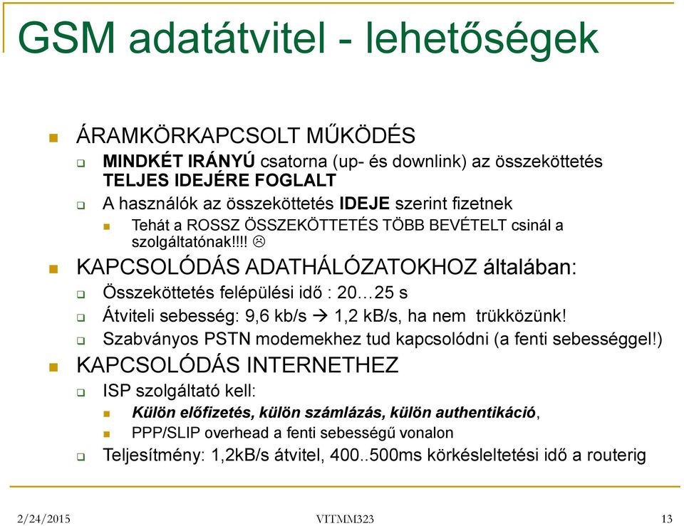 !!! KAPCSOLÓDÁS ADATHÁLÓZATOKHOZ általában: Összeköttetés felépülési idő : 20 25 s Átviteli sebesség: 9,6 kb/s 1,2 kb/s, ha nem trükközünk!