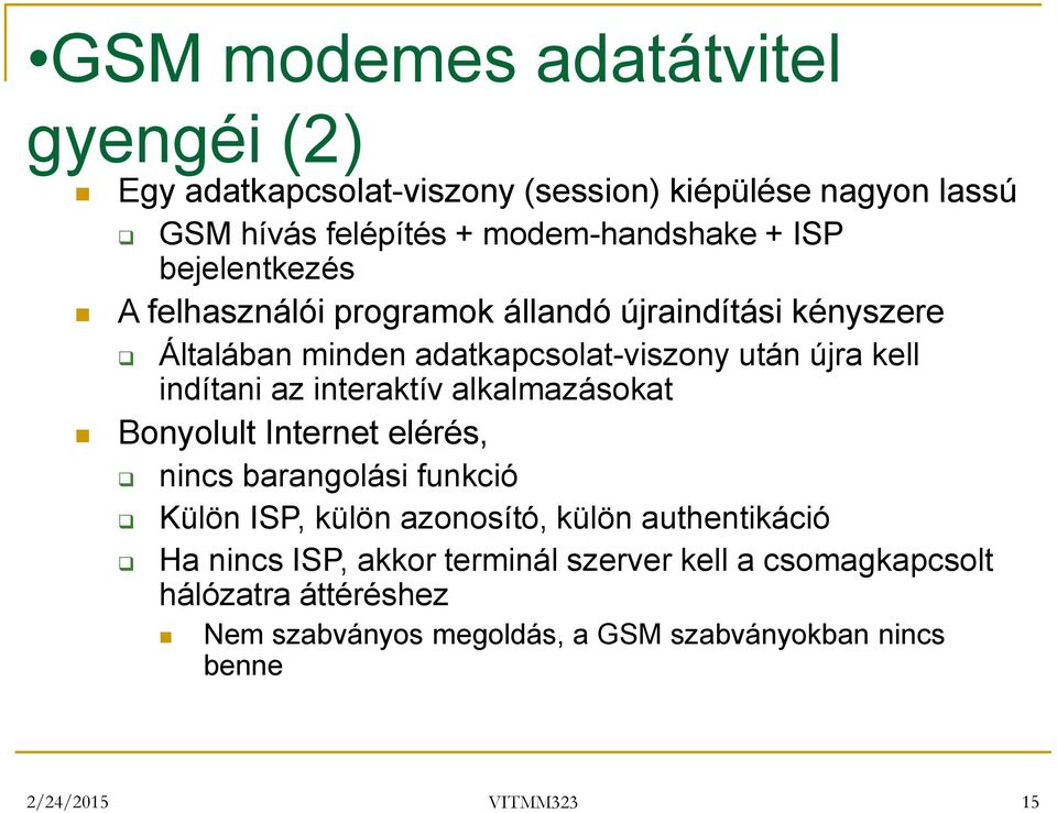 interaktív alkalmazásokat Bonyolult Internet elérés, nincs barangolási funkció Külön ISP, külön azonosító, külön authentikáció Ha nincs