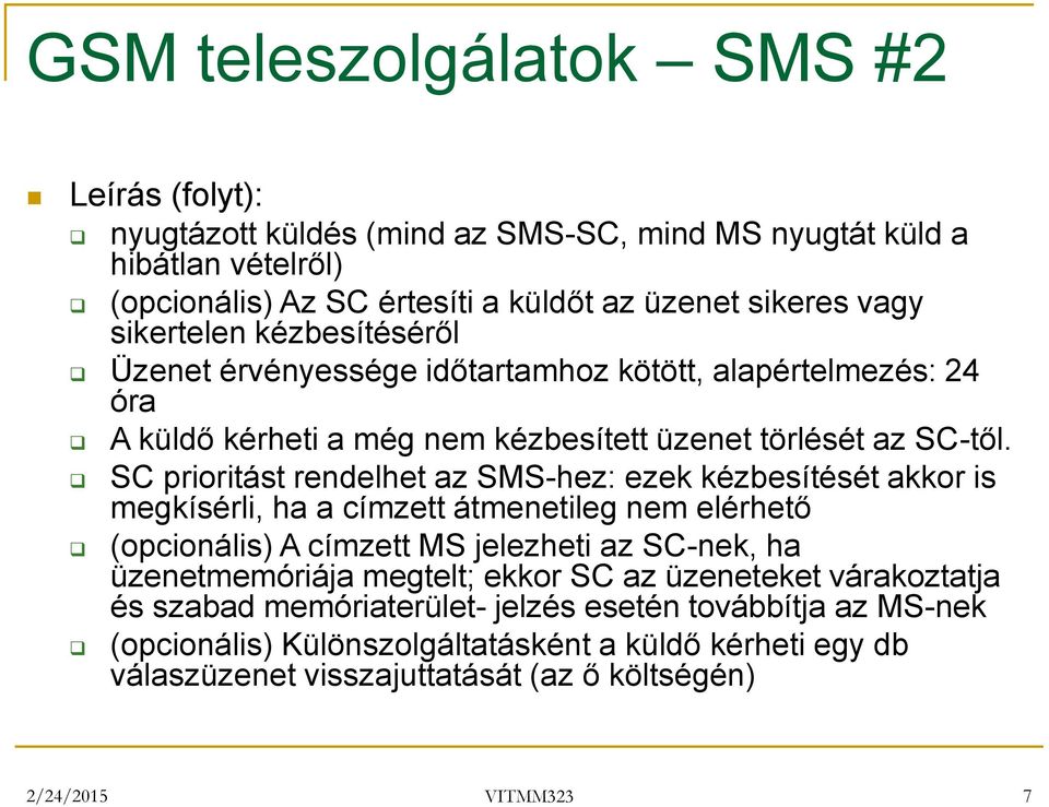 SC prioritást rendelhet az SMS-hez: ezek kézbesítését akkor is megkísérli, ha a címzett átmenetileg nem elérhető (opcionális) A címzett MS jelezheti az SC-nek, ha üzenetmemóriája