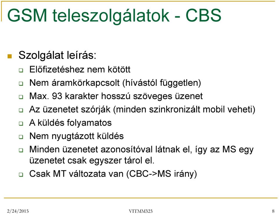 93 karakter hosszú szöveges üzenet Az üzenetet szórják (minden szinkronizált mobil veheti) A