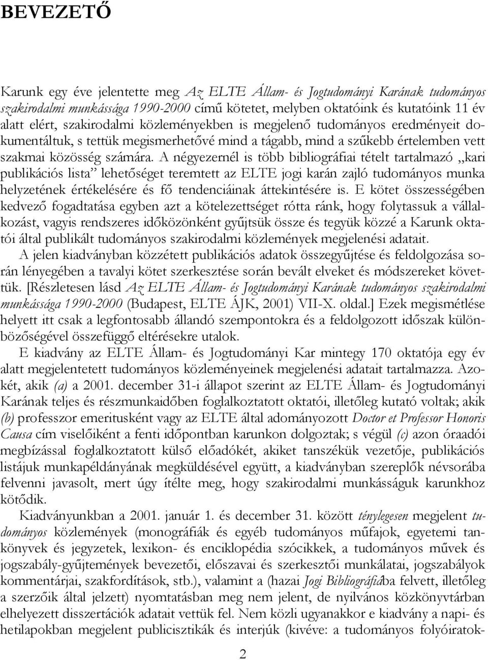 A négyezernél is több bibliográfiai tételt tartalmazó kari publikációs lista lehetőséget teremtett az ELTE jogi karán zajló tudományos munka helyzetének értékelésére és fő tendenciáinak áttekintésére