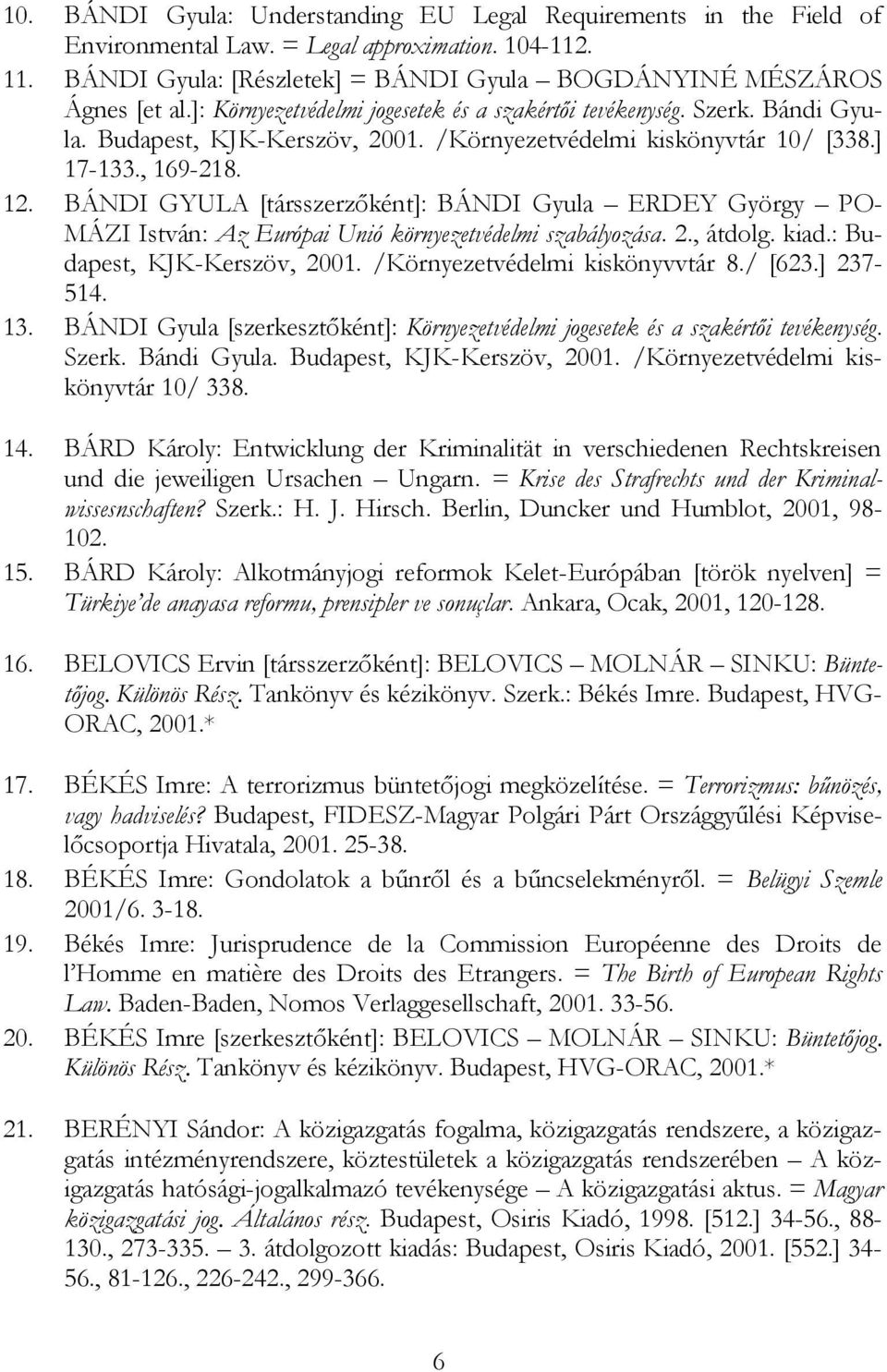 BÁNDI GYULA [társszerzőként]: BÁNDI Gyula ERDEY György PO- MÁZI István: Az Európai Unió környezetvédelmi szabályozása. 2., átdolg. kiad.: Budapest, KJK-Kerszöv, 2001. /Környezetvédelmi kiskönyvvtár 8.