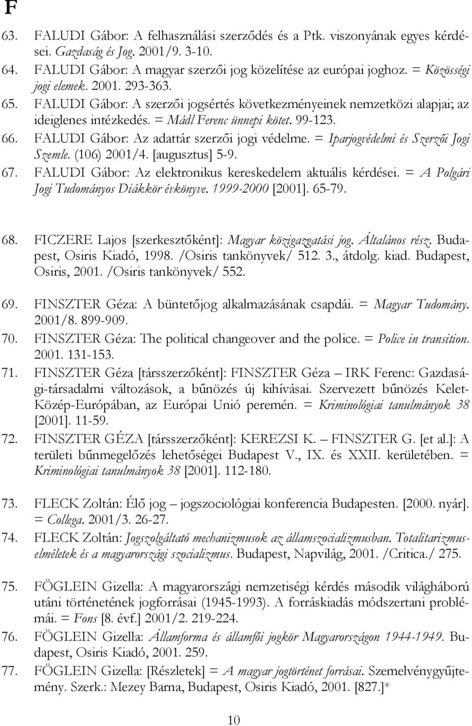 FALUDI Gábor: Az adattár szerzői jogi védelme. = Iparjogvédelmi és Szerzői Jogi Szemle. (106) 2001/4. [augusztus] 5-9. 67. FALUDI Gábor: Az elektronikus kereskedelem aktuális kérdései.