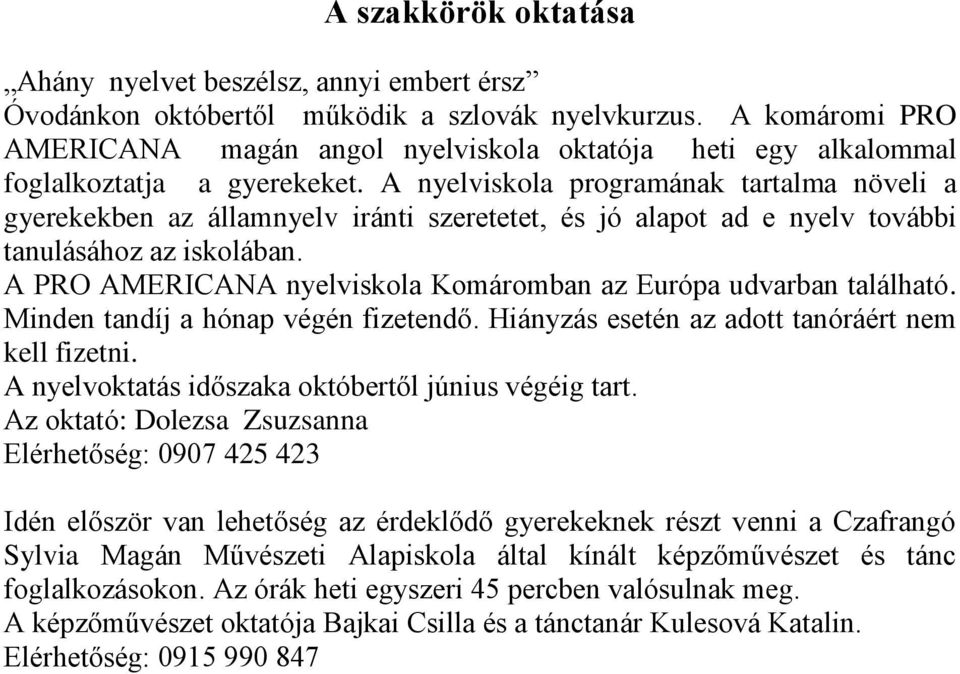 A nyelviskola programának tartalma növeli a gyerekekben az államnyelv iránti szeretetet, és jó alapot ad e nyelv további tanulásához az iskolában.