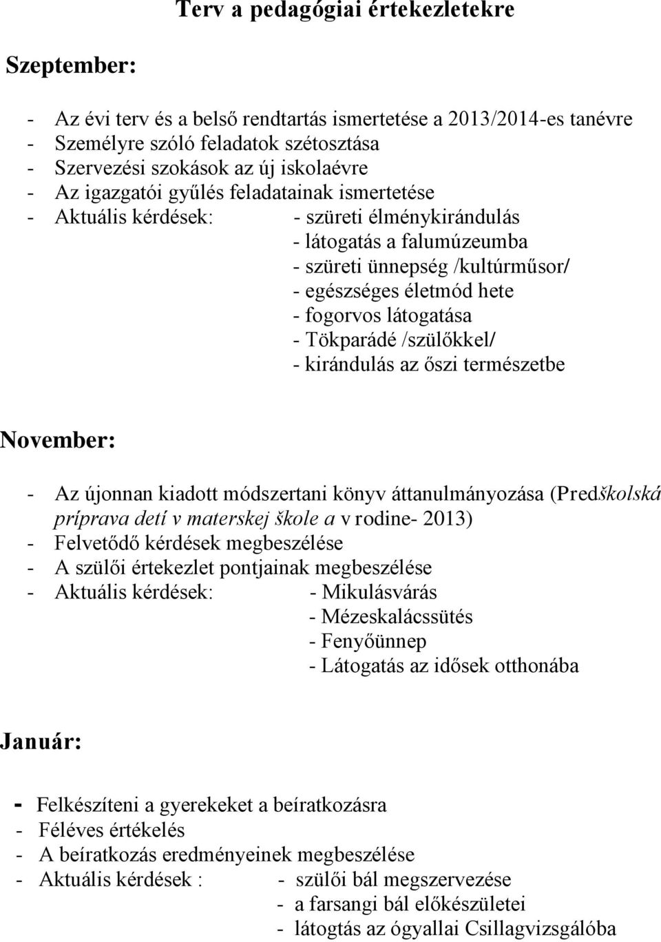 Tökparádé /szülőkkel/ - kirándulás az őszi természetbe November: - Az újonnan kiadott módszertani könyv áttanulmányozása (Predškolská príprava detí v materskej škole a v rodine- 2013) - Felvetődő