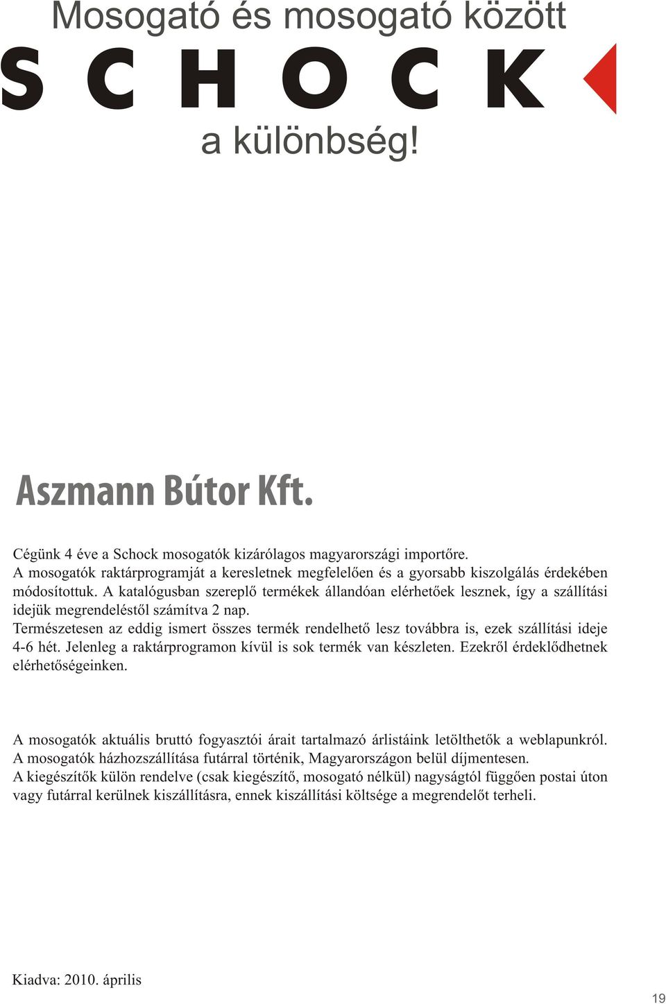 A katalógusban szereplõ termékek állandóan elérhetõek lesznek, így a szállítási idejük megrendeléstõl számítva 2 nap.