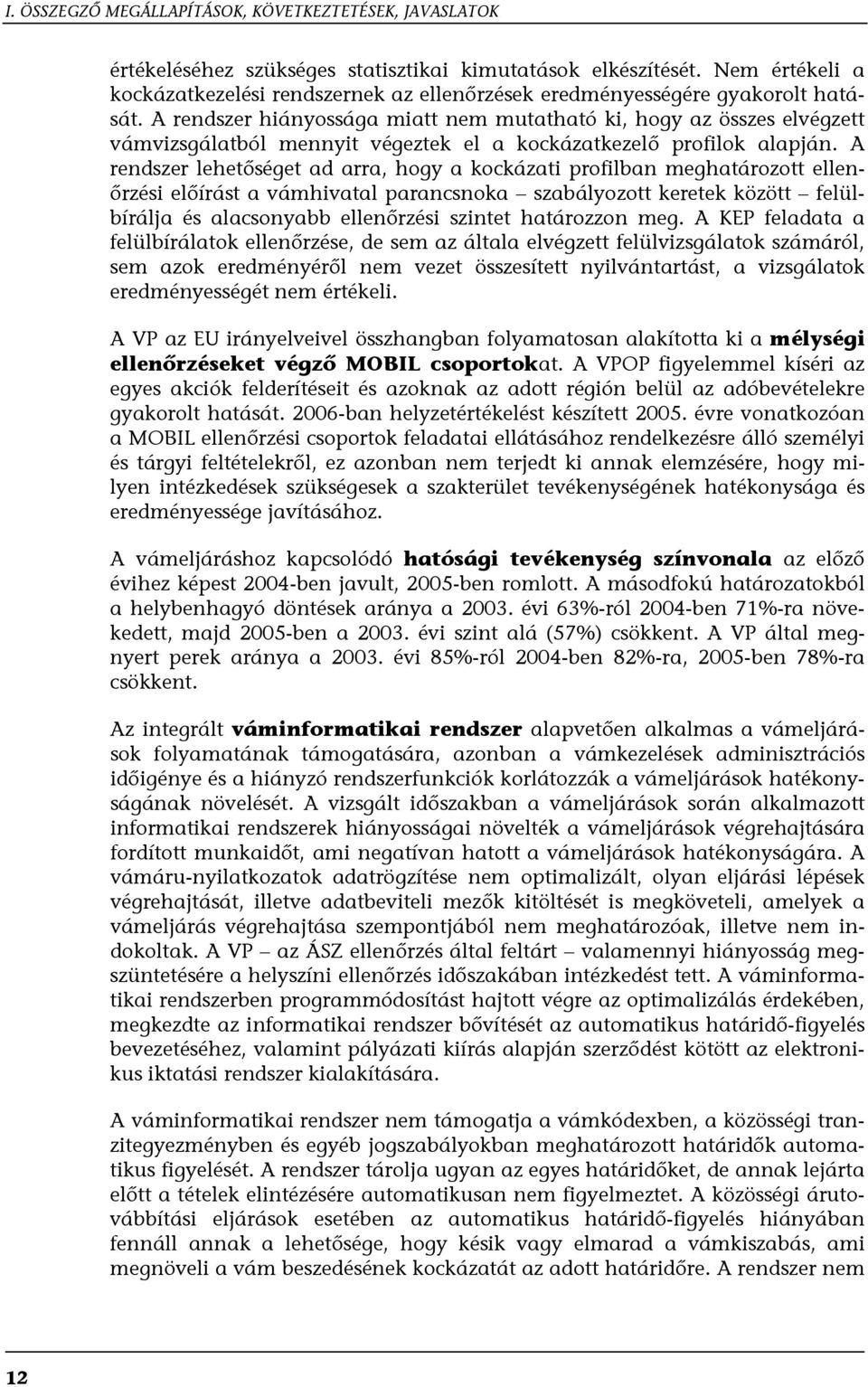 A rendszer hiányossága miatt nem mutatható ki, hogy az összes elvégzett vámvizsgálatból mennyit végeztek el a kockázatkezelő profilok alapján.