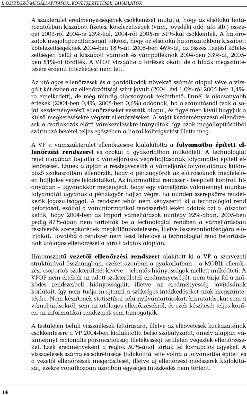 A határozatok megalapozatlanságát tükrözi, hogy az elsőfokú határozatokban kiszabott kötelezettségeknek 2004-ben 18%-át, 2005-ben 46%-át, az összes fizetési kötelezettségen belül a kiszabott vámnak