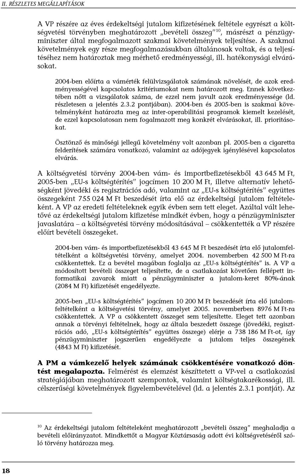 hatékonysági elvárásokat. 2004-ben előírta a vámérték felülvizsgálatok számának növelését, de azok eredményességével kapcsolatos kritériumokat nem határozott meg.