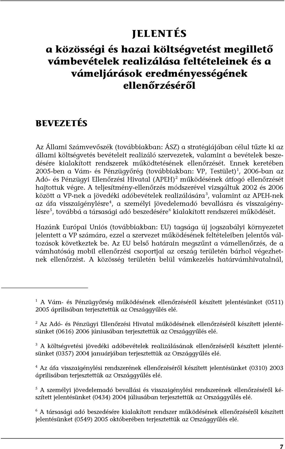 Ennek keretében 2005-ben a Vám- és Pénzügyőrég (továbbiakban: VP, Testület) 1, 2006-ban az Adó- és Pénzügyi Ellenőrzési Hivatal (APEH) 2 működésének átfogó ellenőrzését hajtottuk végre.