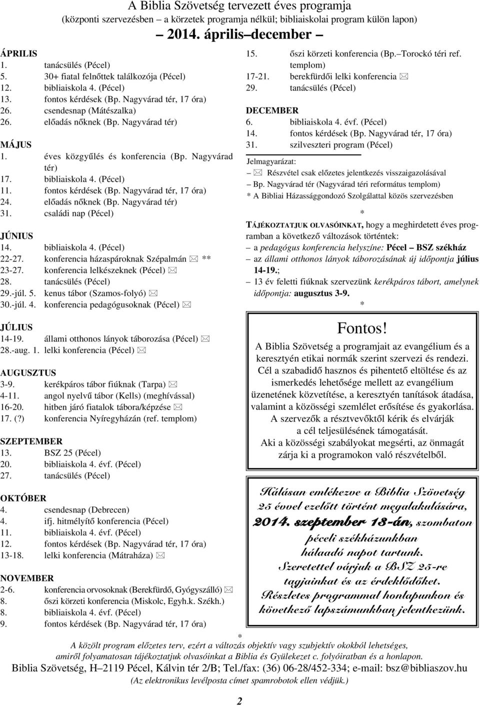 éves közgyûlés és konferencia (Bp. Nagyvárad tér) 17. bibliaiskola 4. (Pécel) 11. fontos kérdések (Bp. Nagyvárad tér, 17 óra) 24. elõadás nõknek (Bp. Nagyvárad tér) 31. családi nap (Pécel) JÚNIUS 14.