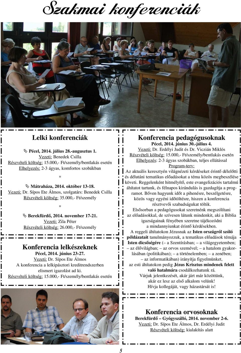 000,- Ft/személy Berekfürdõ, 2014. november 17-21. Vezeti: Zila Péter Részvételi költség: 26.000,- Ft/személy Konferencia lelkészeknek Pécel, 2014. június 23-27. Vezeti: Dr.