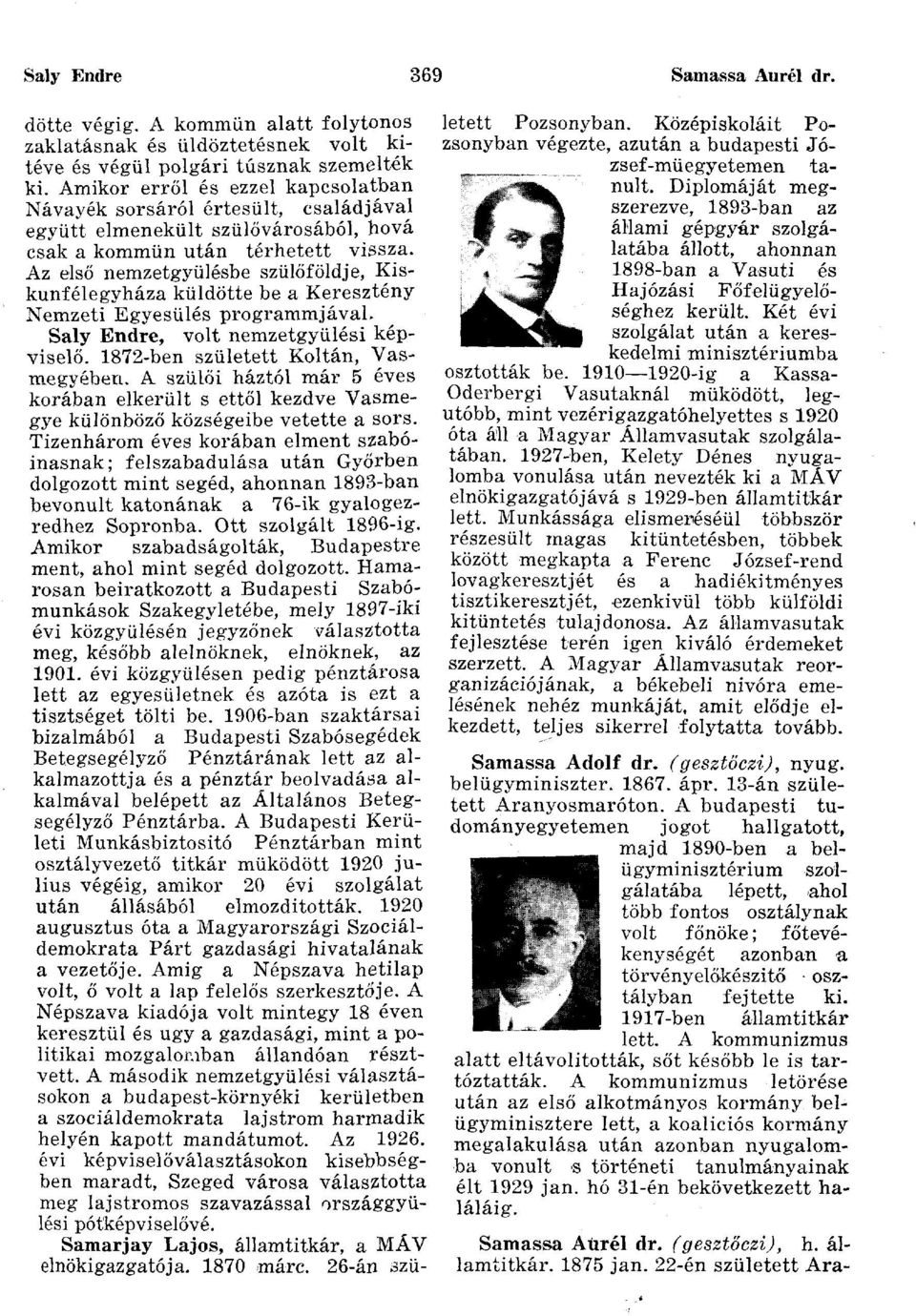 Az első nemzetgyűlésbe szülőföldje, Kiskunfélegyháza küldötte be a Keresztény Nemzeti Egyesülés programmjával. Saly Endre, volt nemzetgyűlési képviselő. 1872-ben született Koltán, Vasmegyében.