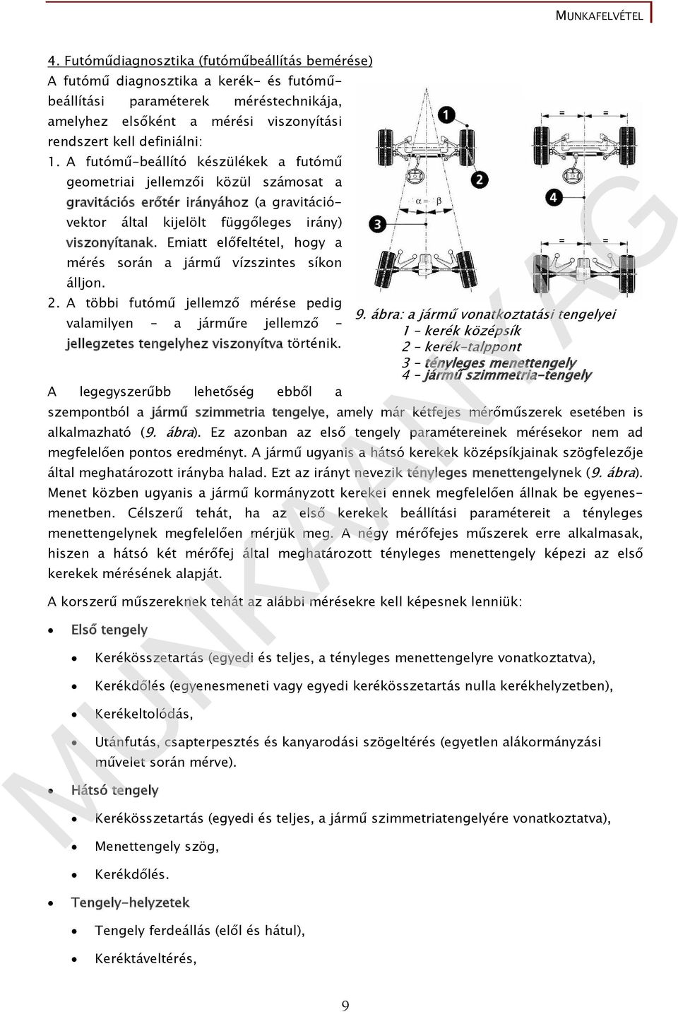 Emiatt előfeltétel, hogy a mérés során a jármű vízszintes síkon álljon. 2. A többi futómű jellemző mérése pedig valamilyen a járműre jellemző jellegzetes tengelyhez viszonyítva történik.