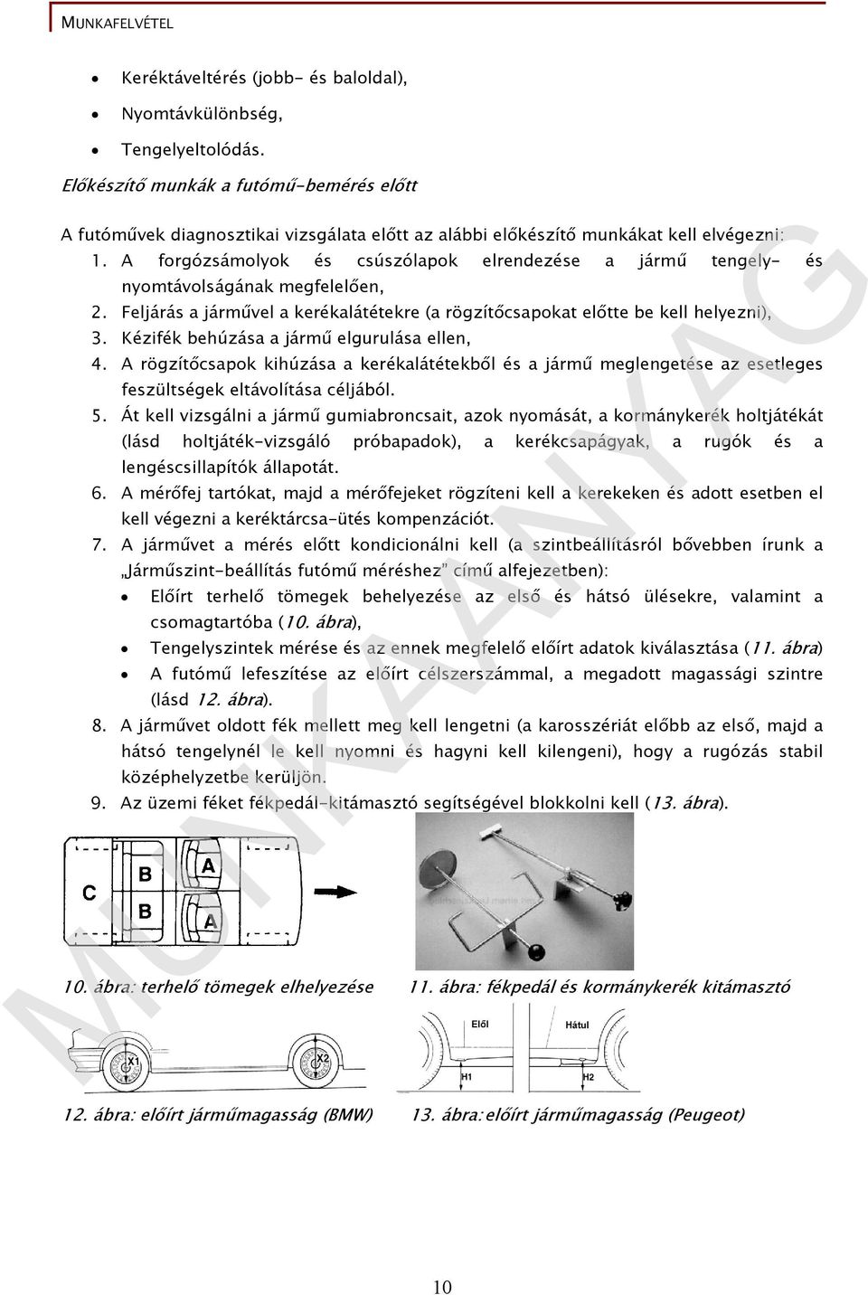 A forgózsámolyok és csúszólapok elrendezése a jármű tengely- és nyomtávolságának megfelelően, 2. Feljárás a járművel a kerékalátétekre (a rögzítőcsapokat előtte be kell helyezni), 3.