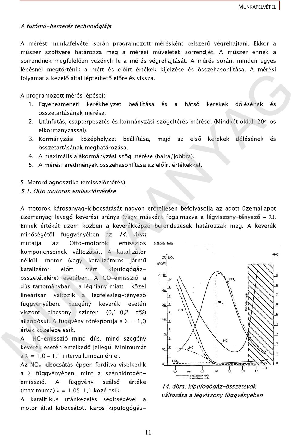 A mérési folyamat a kezelő által léptethető előre és vissza. A programozott mérés lépései: 1. Egyenesmeneti kerékhelyzet beállítása és a hátsó kerekek dőlésének és összetartásának mérése. 2.