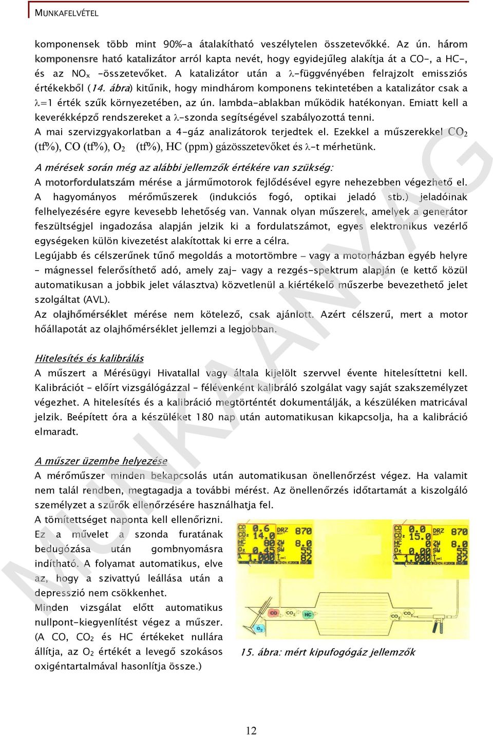 lambda-ablakban működik hatékonyan. Emiatt kell a keverékképző rendszereket a -szonda segítségével szabályozottá tenni. A mai szervizgyakorlatban a 4-gáz analizátorok terjedtek el.