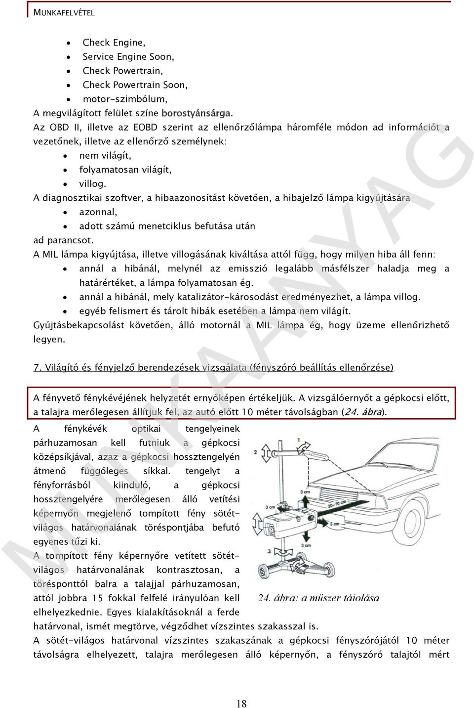 A diagnosztikai szoftver, a hibaazonosítást követően, a hibajelző lámpa kigyújtására ad parancsot.