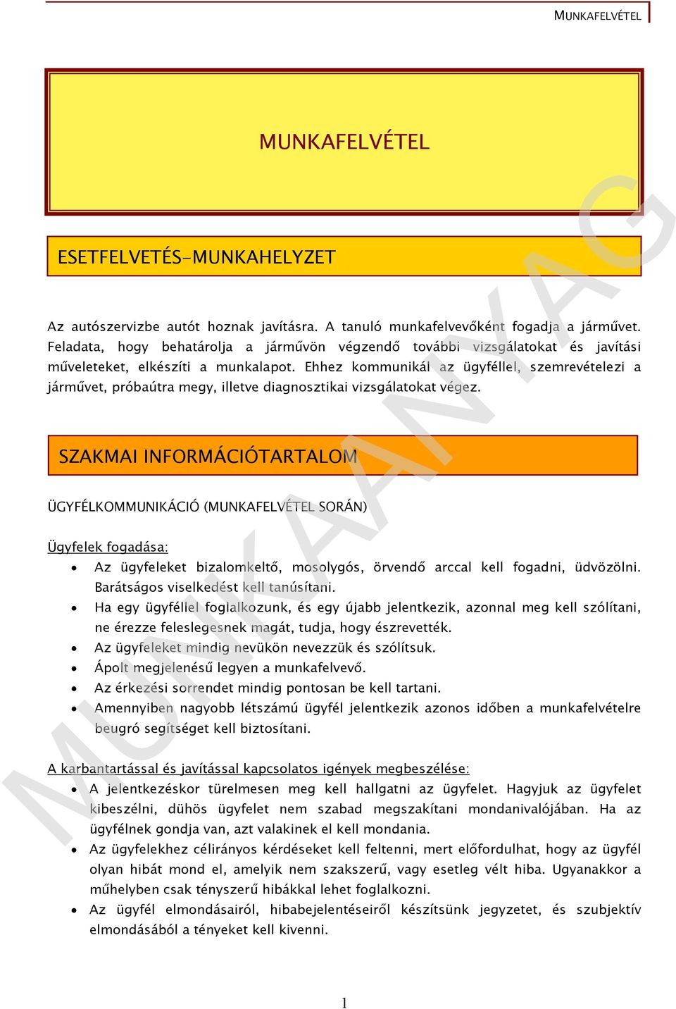 Ehhez kommunikál az ügyféllel, szemrevételezi a járművet, próbaútra megy, illetve diagnosztikai vizsgálatokat végez.