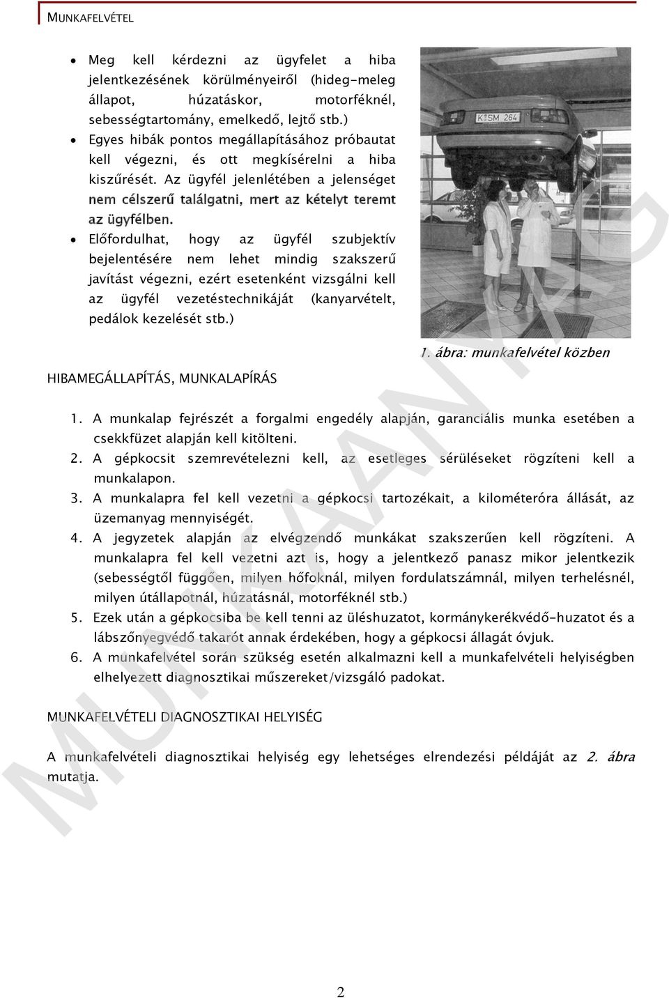 Előfordulhat, hogy az ügyfél szubjektív bejelentésére nem lehet mindig szakszerű javítást végezni, ezért esetenként vizsgálni kell az ügyfél vezetéstechnikáját (kanyarvételt, pedálok kezelését stb.