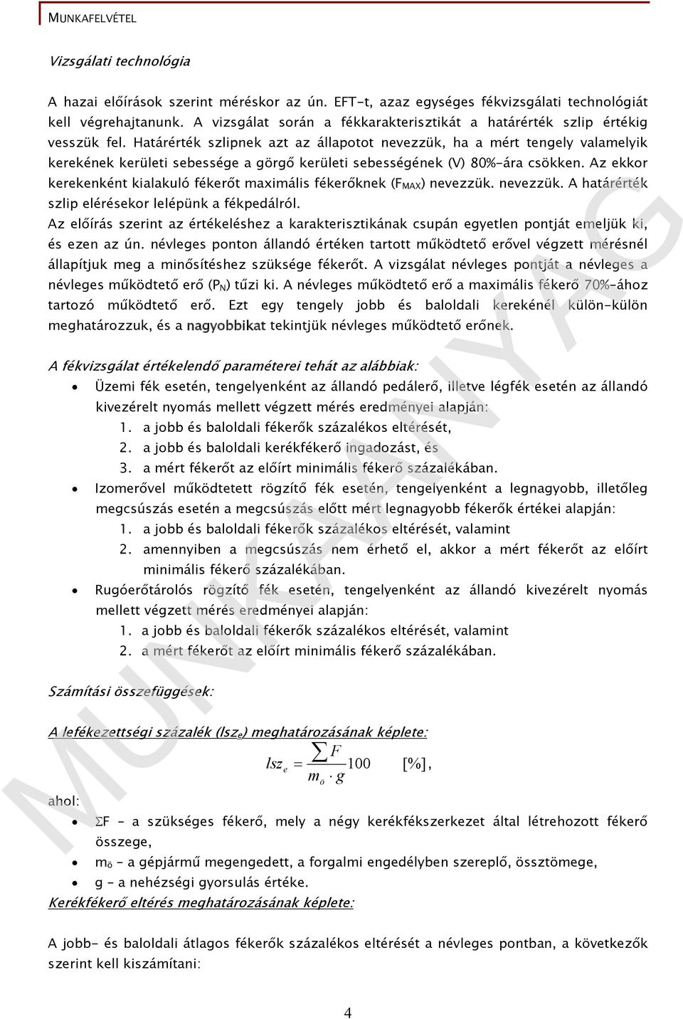 Határérték szlipnek azt az állapotot nevezzük, ha a mért tengely valamelyik kerekének kerületi sebessége a görgő kerületi sebességének (V) 80%-ára csökken.