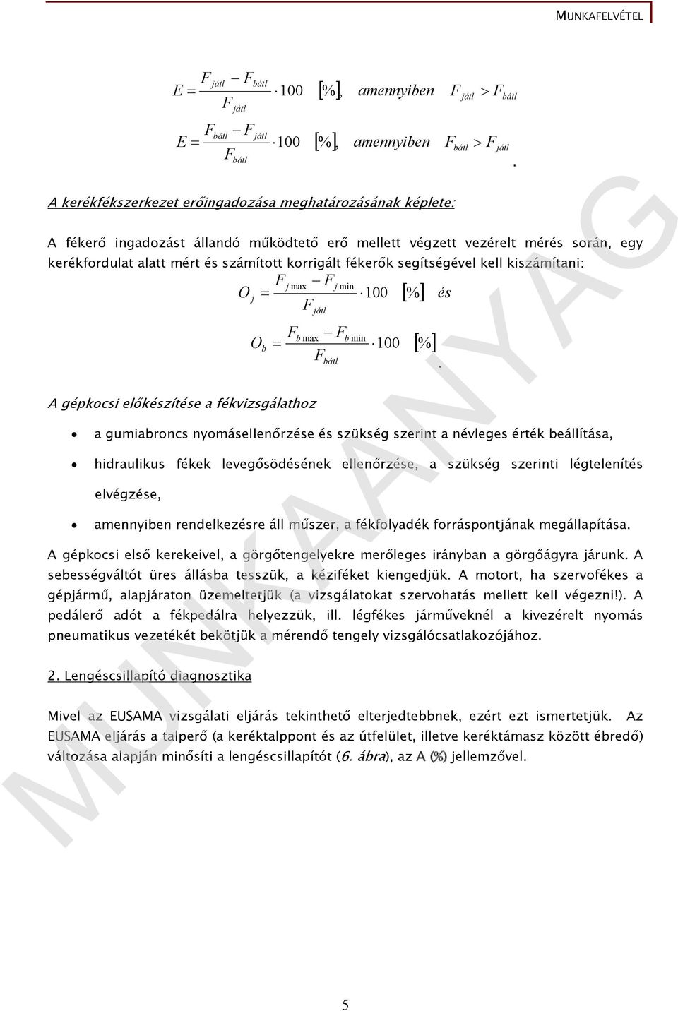 előkészítése a fékvizsgálathoz O b F F F bátl b min 100 a gumiabroncs nyomásellenőrzése és szükség szerint a névleges érték beállítása, hidraulikus fékek levegősödésének ellenőrzése, a szükség