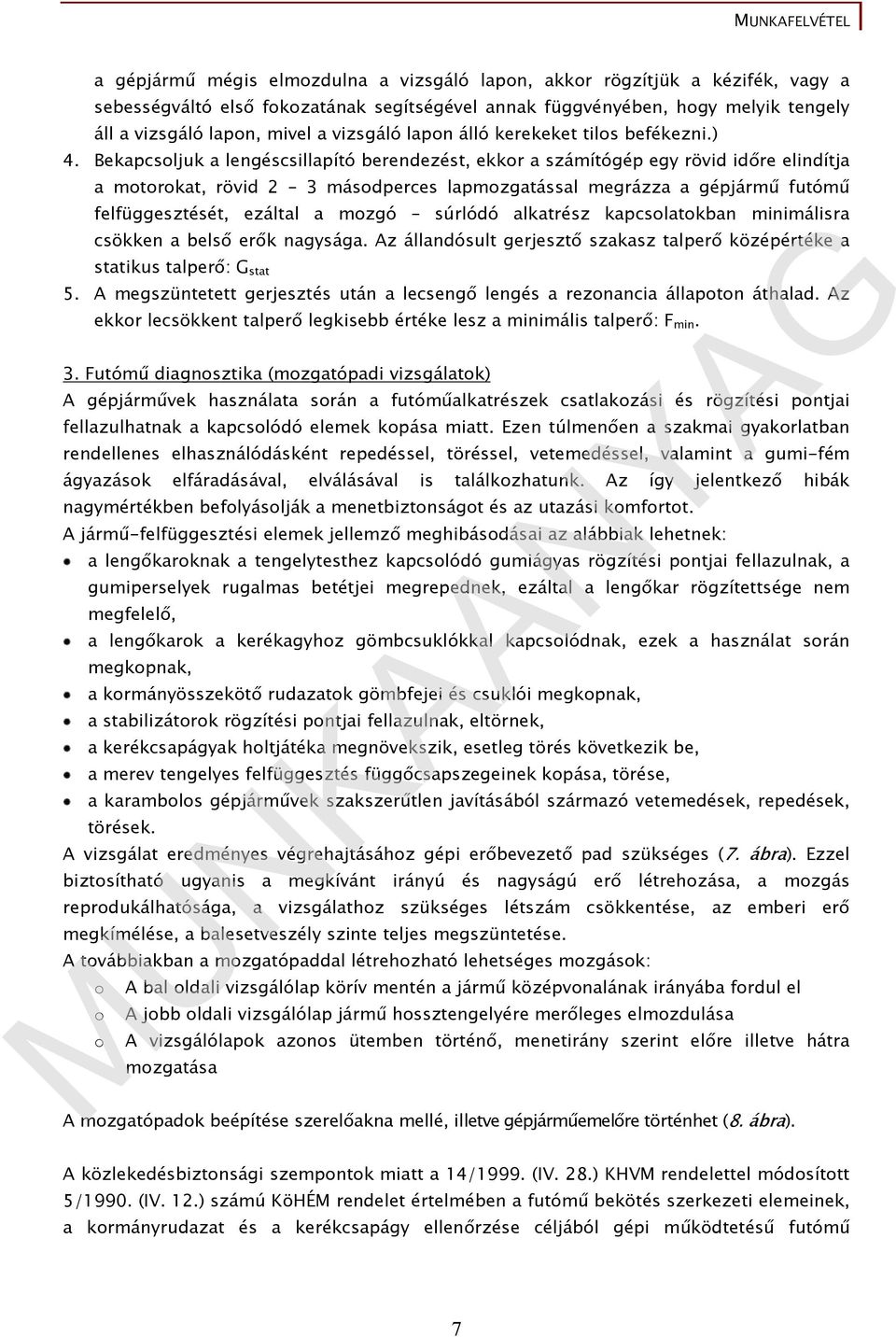Bekapcsoljuk a lengéscsillapító berendezést, ekkor a számítógép egy rövid időre elindítja a motorokat, rövid 2 3 másodperces lapmozgatással megrázza a gépjármű futómű felfüggesztését, ezáltal a mozgó