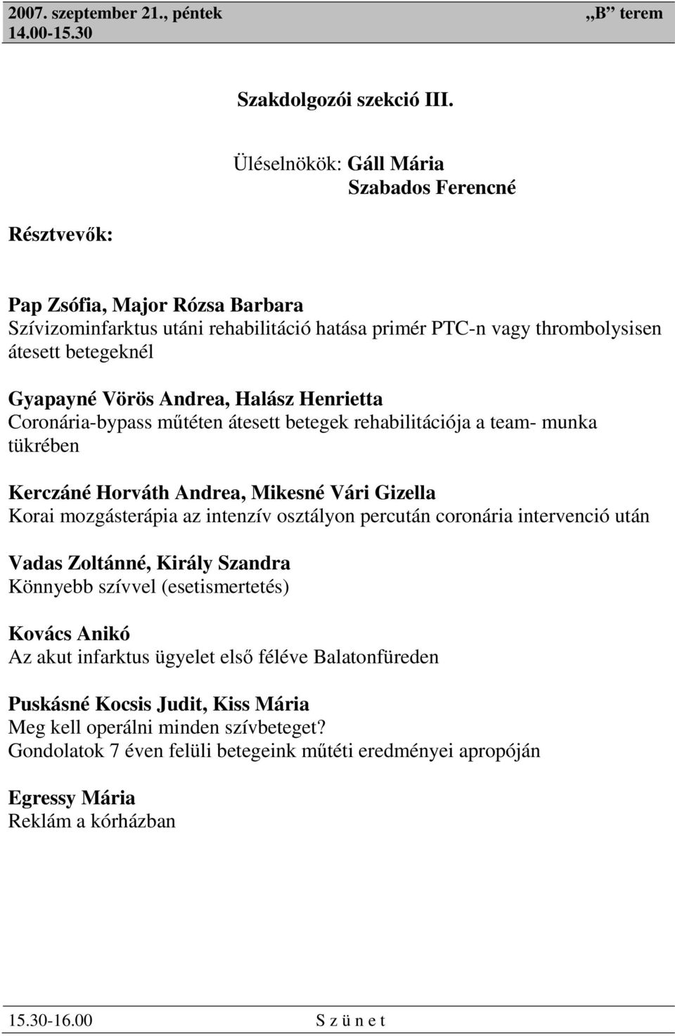 Andrea, Halász Henrietta Coronária-bypass műtéten átesett betegek rehabilitációja a team- munka tükrében Kerczáné Horváth Andrea, Mikesné Vári Gizella Korai mozgásterápia az intenzív osztályon