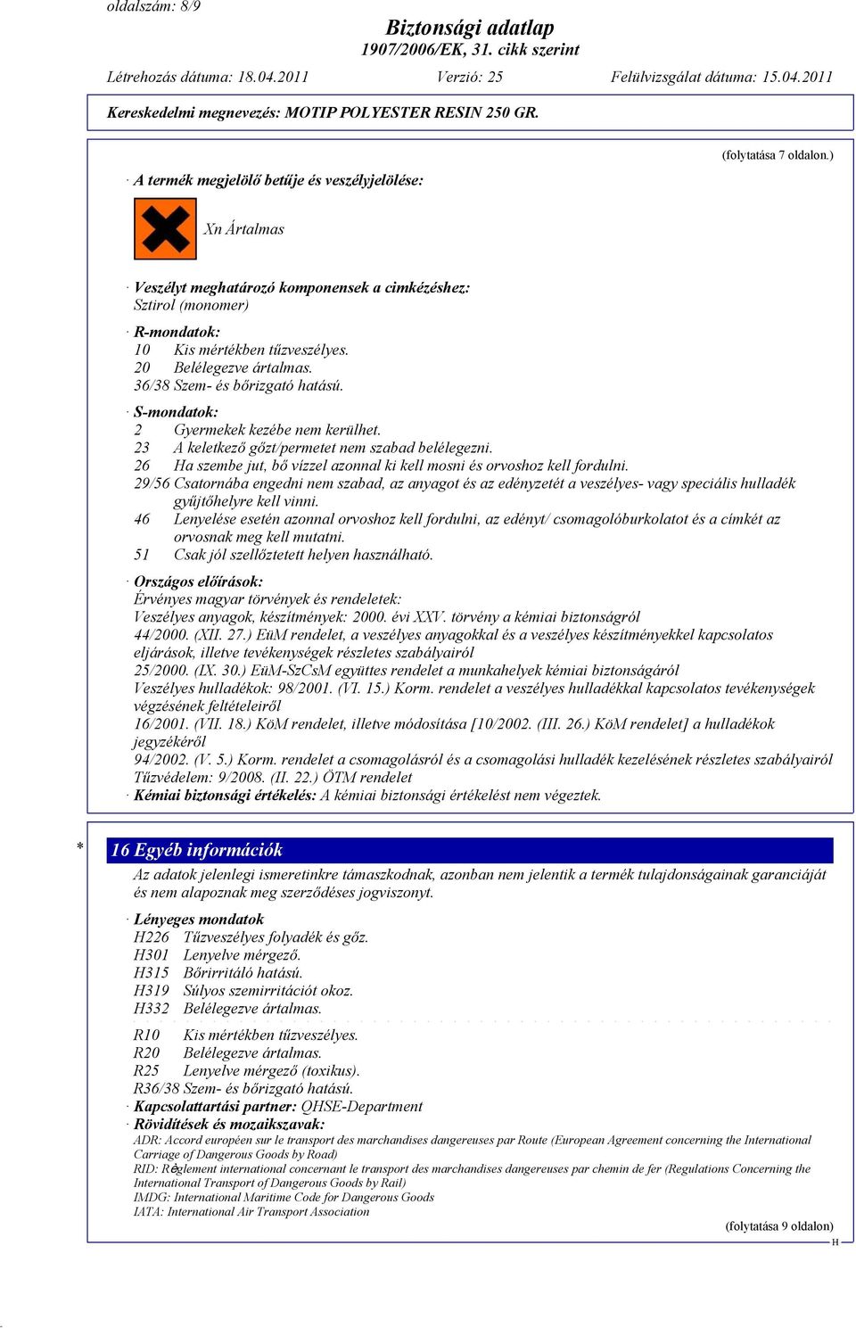 S-mondatok: 2 Gyermekek kezébe nem kerülhet. 23 A keletkező gőzt/permetet nem szabad belélegezni. 26 a szembe jut, bő vízzel azonnal ki kell mosni és orvoshoz kell fordulni.